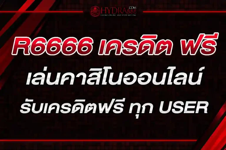 R6666 เครดิต ฟรี เล่นคาสิโนออนไลน์กับ รับเครดิตฟรี ทุก USER
